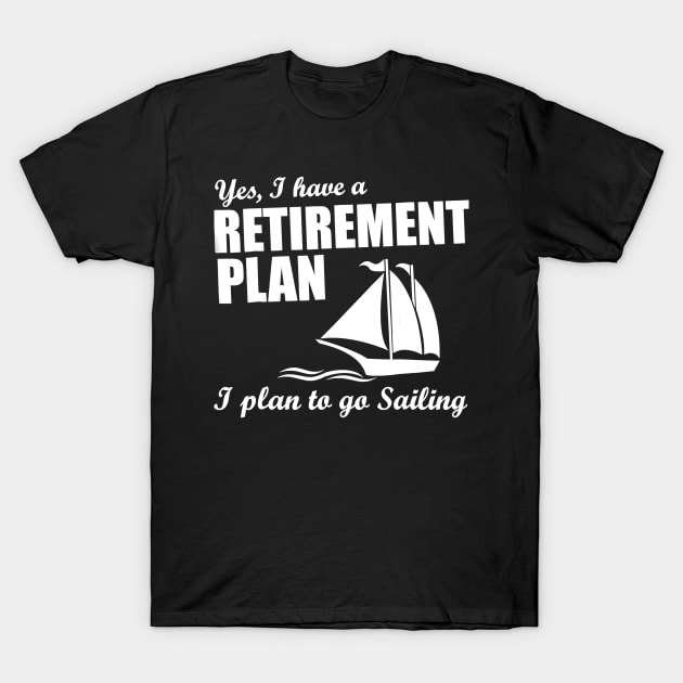 Yes, I Have A Retirement Plan I Plan to Go Sailing T-Shirt by AlexWu